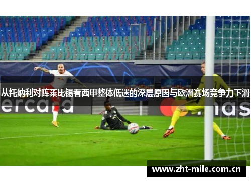 从托纳利对阵莱比锡看西甲整体低迷的深层原因与欧洲赛场竞争力下滑 从托纳利对阵莱比锡看西甲整体低迷的深层原因与欧洲赛场竞争力下滑